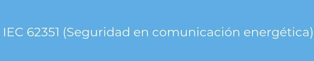 La imagen muestra un fondo azul con un texto centrado en letras blancas que muestra la palabra iec-62351-(seguridad-en-comunicacion-energetica) 