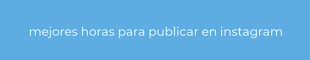 La imagen muestra un fondo azul con un texto centrado en letras blancas que muestra la palabra mejores-horas-para-publicar-en-instagram 