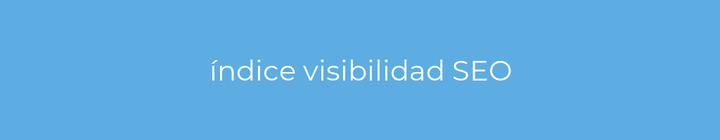 La imagen muestra un fondo azul con un texto centrado en letras blancas que muestra la palabra indice-visibilidad-seo 