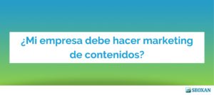 ¿Mi empresa debe hacer marketing de contenidos?