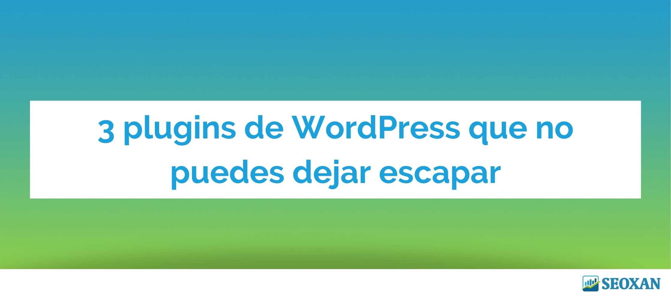 3 plugins de Wordpress que no puedes dejar escapar