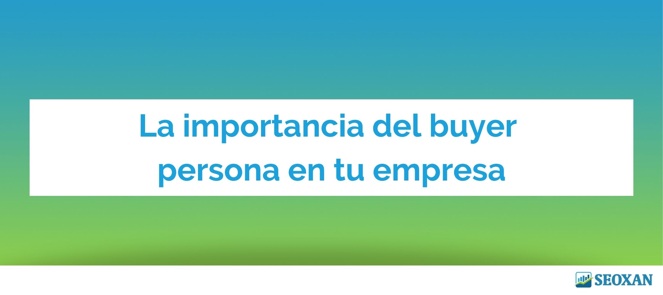 La importancia del buyer persona en tu empresa