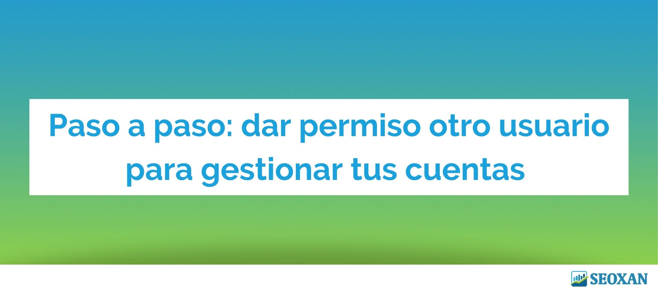 Como dar permiso a tus cuentas de Google Analytics, Search Console y Ads