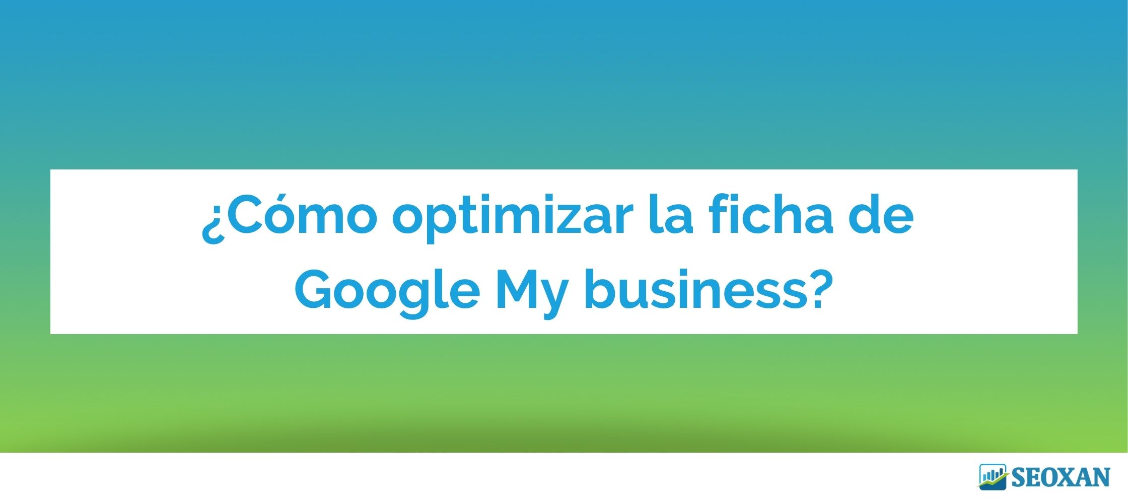 ¿Cómo optimizar la ficha de Google My business?
