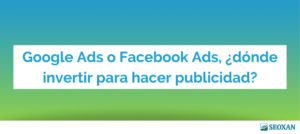 Google Ads o Facebook Ads, ¿dónde invertir para hacer publicidad?
