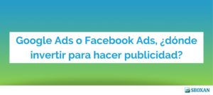Google Ads o Facebook Ads, ¿dónde invertir para hacer publicidad?