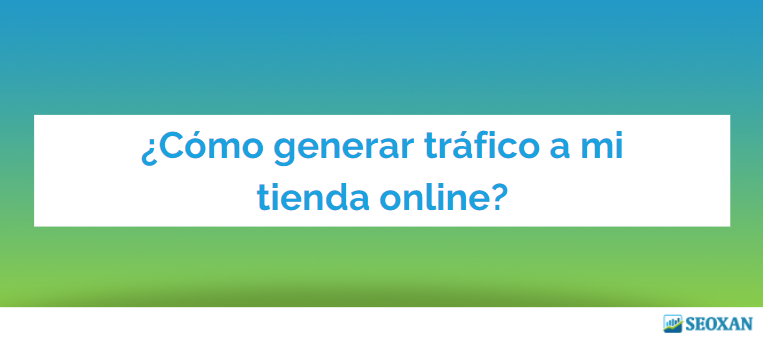 ¿Cómo generar tráfico a tu tienda online?