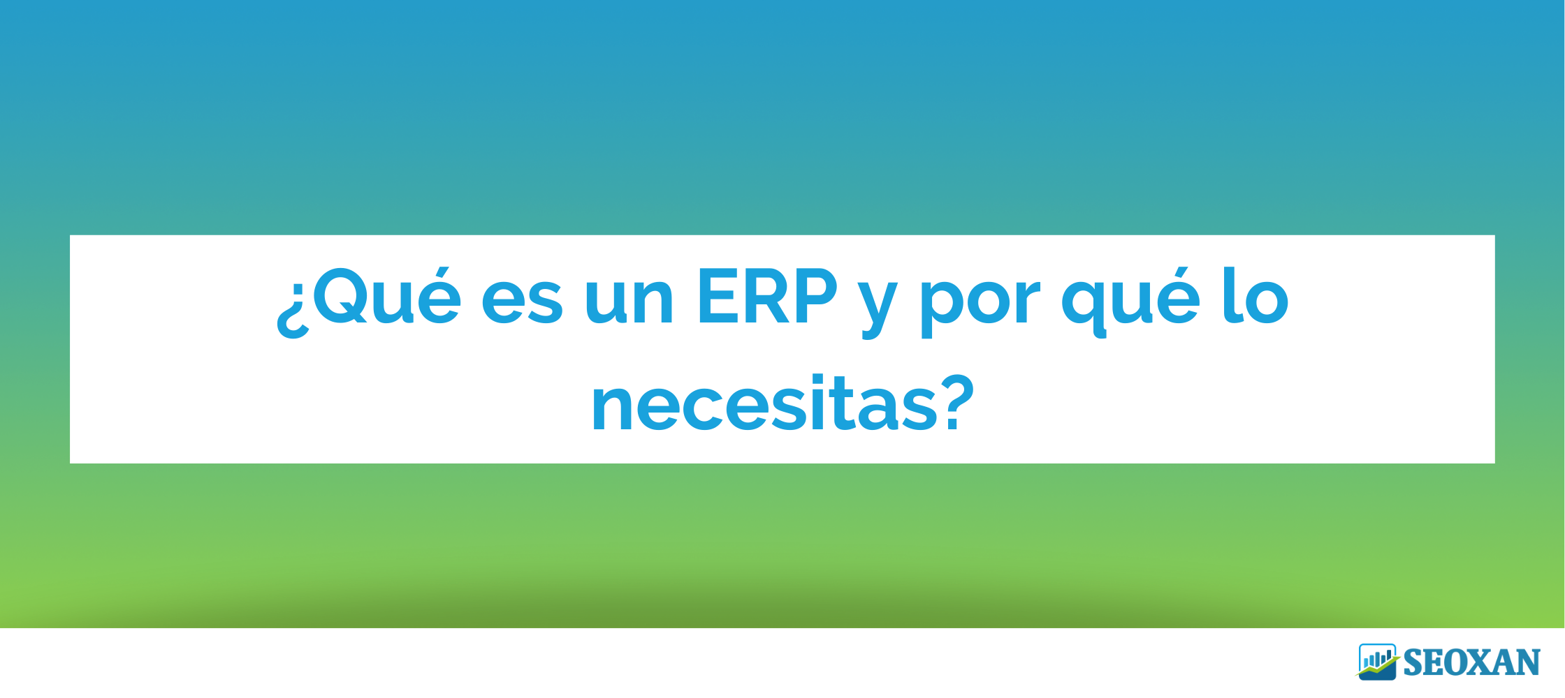 ¿Qué es un sistema ERP y por qué lo necesitas?